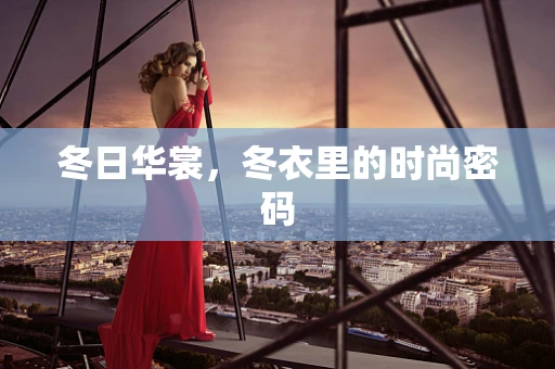 冬日华裳，冬衣里的时尚密码