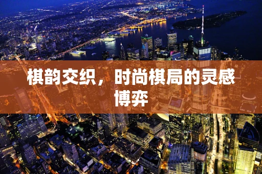 棋韵交织，时尚棋局的灵感博弈