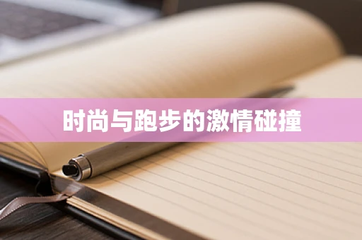 时尚与跑步的激情碰撞