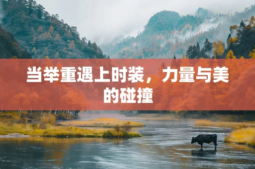 当举重遇上时装，力量与美的碰撞
