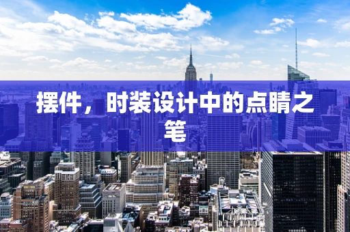 摆件，时装设计中的点睛之笔