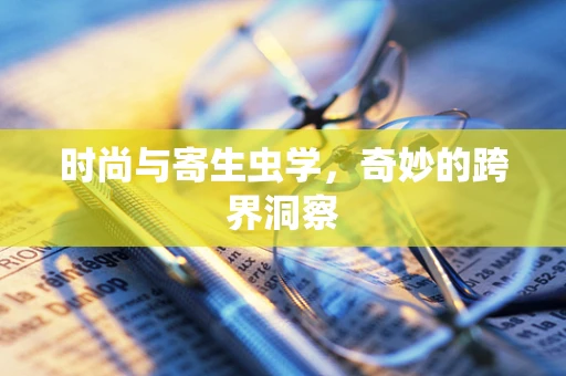 时尚与寄生虫学，奇妙的跨界洞察