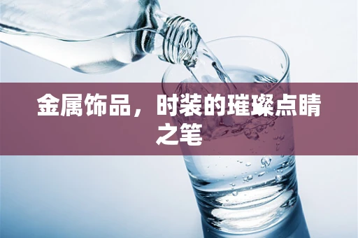 金属饰品，时装的璀璨点睛之笔