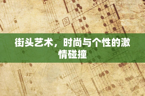 街头艺术，时尚与个性的激情碰撞