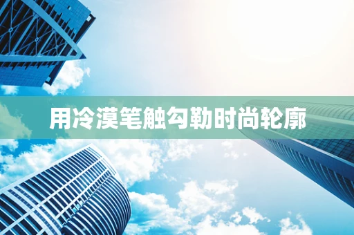 用冷漠笔触勾勒时尚轮廓