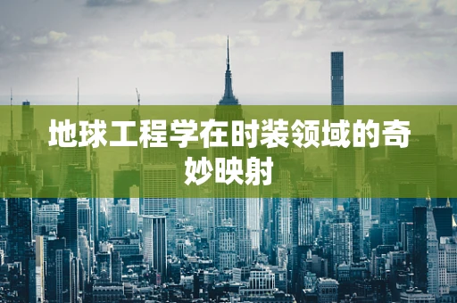 地球工程学在时装领域的奇妙映射