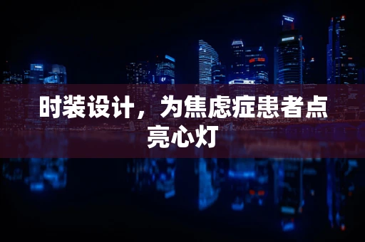 时装设计，为焦虑症患者点亮心灯