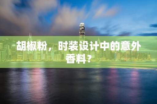 胡椒粉，时装设计中的意外香料？