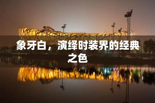象牙白，演绎时装界的经典之色