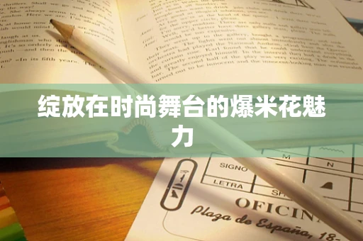 绽放在时尚舞台的爆米花魅力