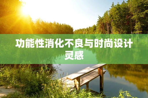 功能性消化不良与时尚设计灵感