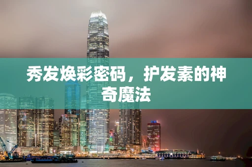 秀发焕彩密码，护发素的神奇魔法