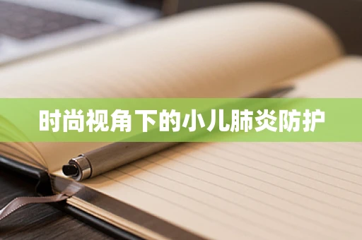 时尚视角下的小儿肺炎防护