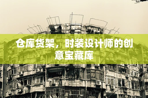 仓库货架，时装设计师的创意宝藏库