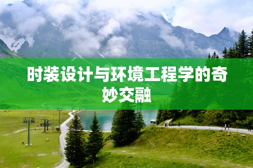 时装设计与环境工程学的奇妙交融