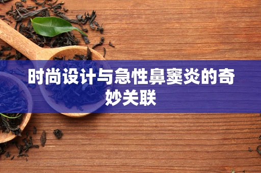 时尚设计与急性鼻窦炎的奇妙关联