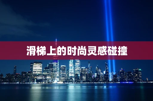 滑梯上的时尚灵感碰撞
