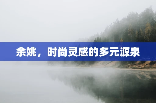 余姚，时尚灵感的多元源泉