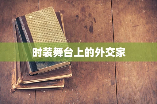 时装舞台上的外交家