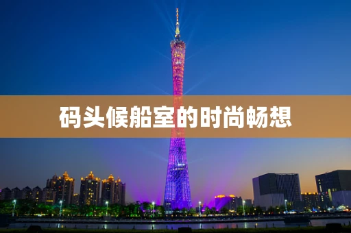 码头候船室的时尚畅想