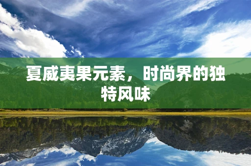 夏威夷果元素，时尚界的独特风味