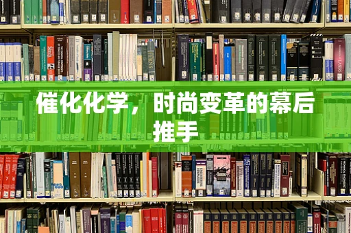 催化化学，时尚变革的幕后推手