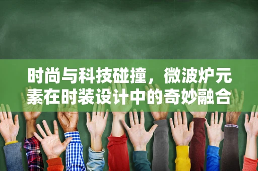时尚与科技碰撞，微波炉元素在时装设计中的奇妙融合