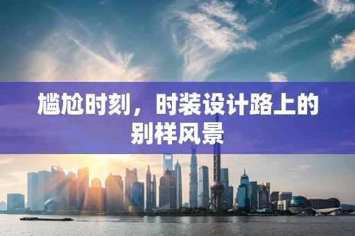 尴尬时刻，时装设计路上的别样风景