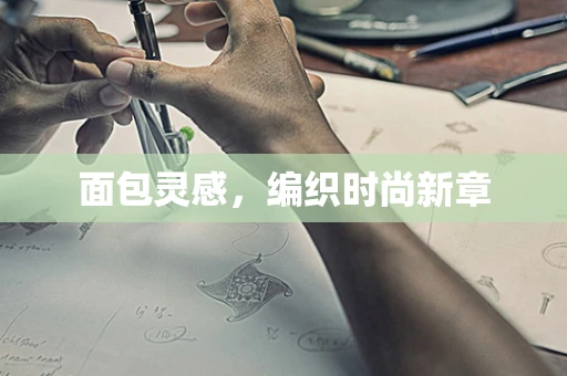 面包灵感，编织时尚新章