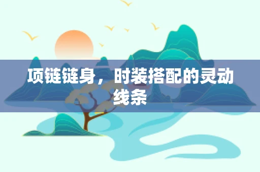 项链链身，时装搭配的灵动线条