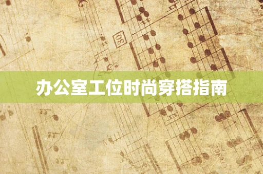 办公室工位时尚穿搭指南