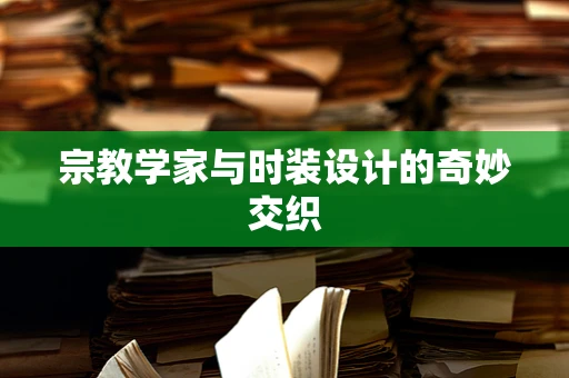 宗教学家与时装设计的奇妙交织