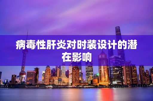 病毒性肝炎对时装设计的潜在影响