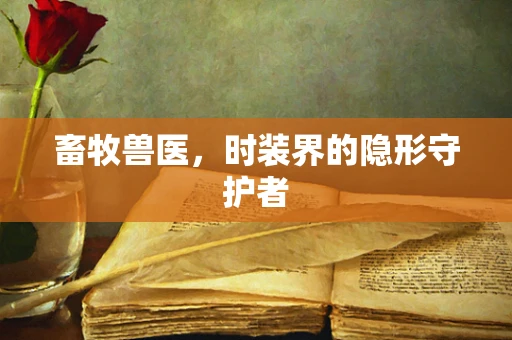 畜牧兽医，时装界的隐形守护者