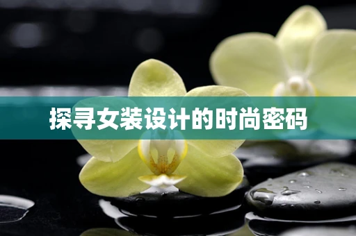 探寻女装设计的时尚密码