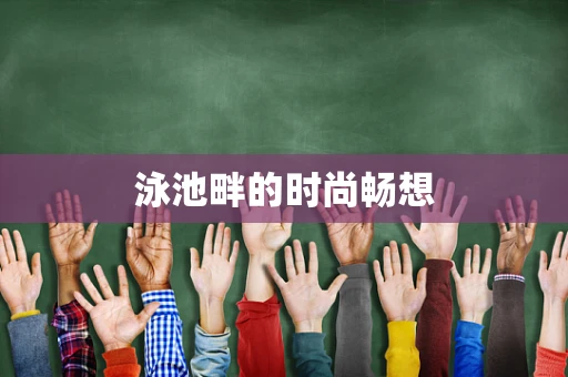 泳池畔的时尚畅想