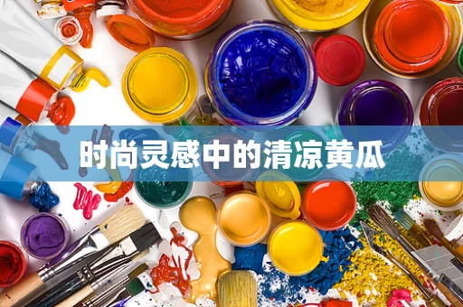 时尚灵感中的清凉黄瓜