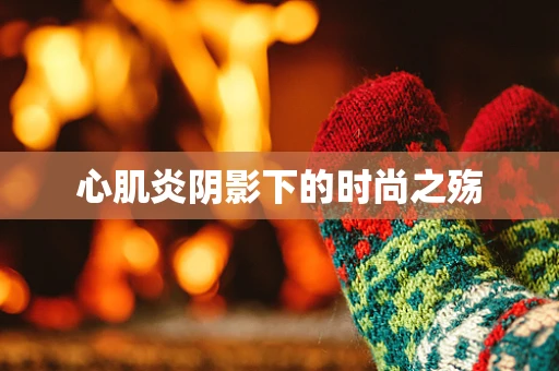 心肌炎阴影下的时尚之殇