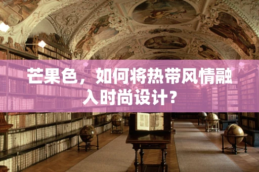 芒果色，如何将热带风情融入时尚设计？