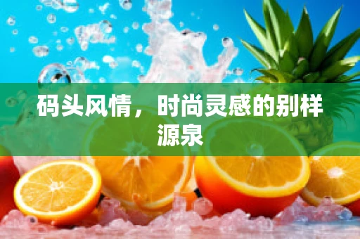 码头风情，时尚灵感的别样源泉