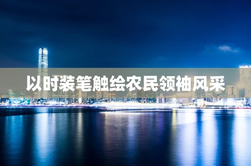 以时装笔触绘农民领袖风采