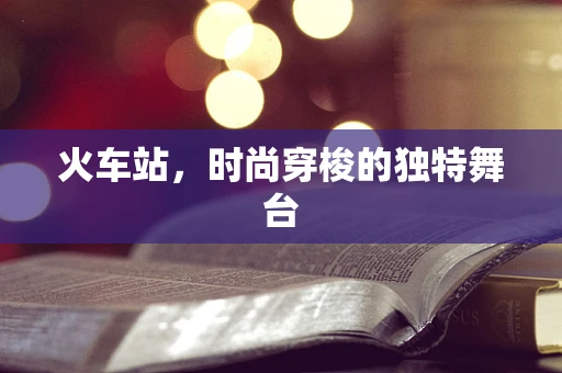 火车站，时尚穿梭的独特舞台