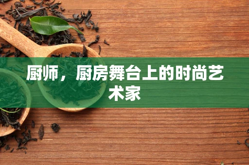厨师，厨房舞台上的时尚艺术家