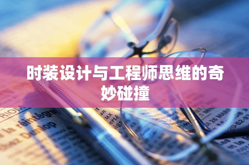 时装设计与工程师思维的奇妙碰撞