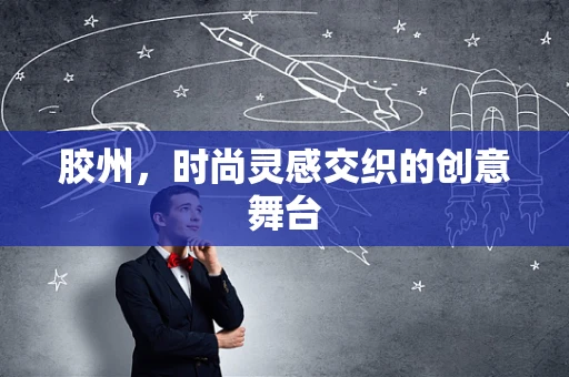 胶州，时尚灵感交织的创意舞台