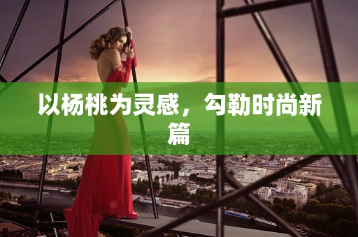 以杨桃为灵感，勾勒时尚新篇