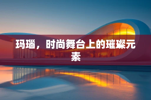 玛瑙，时尚舞台上的璀璨元素