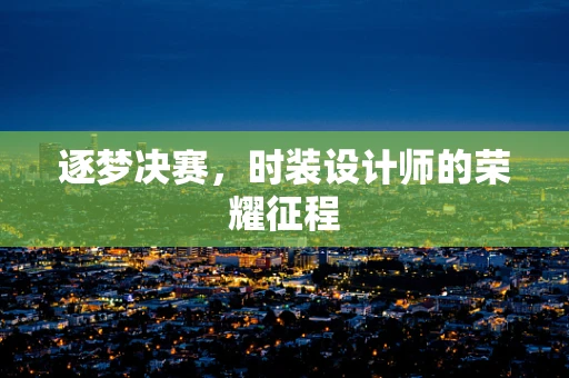 逐梦决赛，时装设计师的荣耀征程