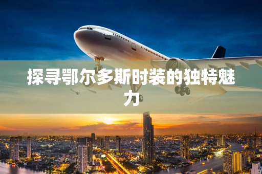 探寻鄂尔多斯时装的独特魅力