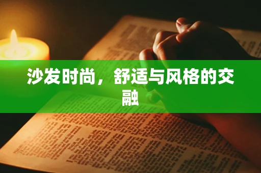 沙发时尚，舒适与风格的交融
